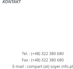 KONTAKT       Tel. : (+48) 322 380 680 Fax : (+48) 322 380 680 E-mail : compart (at) soyer.info.pl