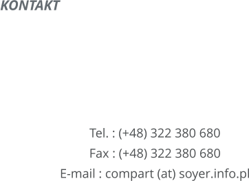 KONTAKT        Tel. : (+48) 322 380 680 Fax : (+48) 322 380 680 E-mail : compart (at) soyer.info.pl